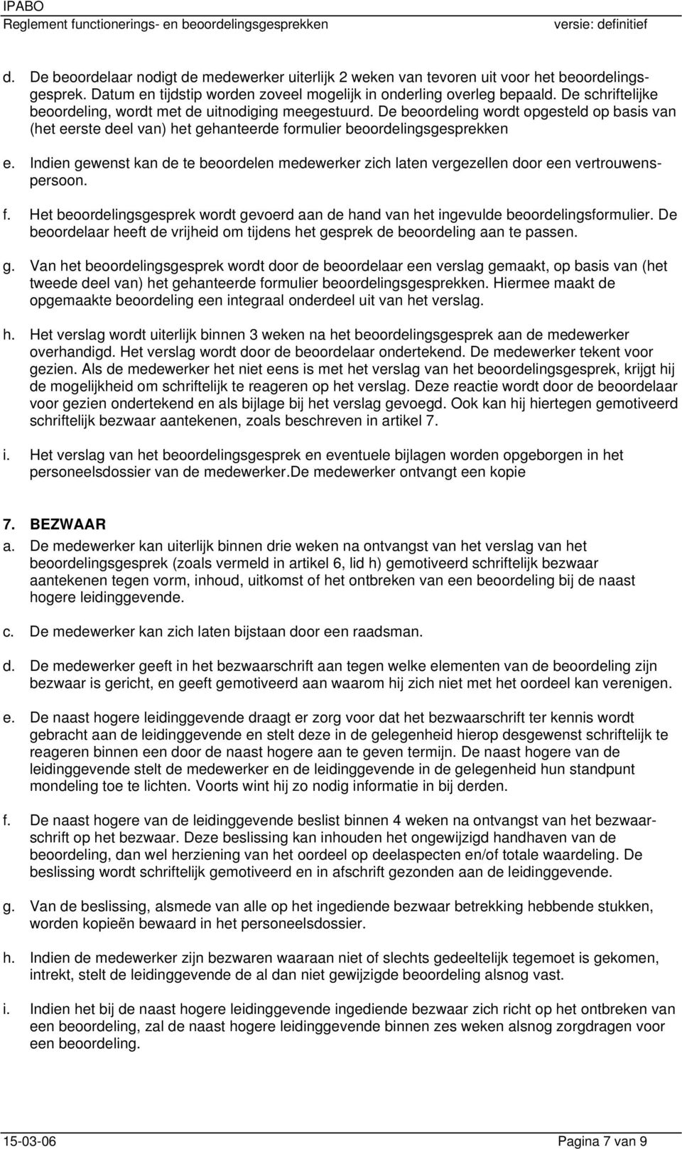 Indien gewenst kan de te beoordelen medewerker zich laten vergezellen door een vertrouwenspersoon. f. Het beoordelingsgesprek wordt gevoerd aan de hand van het ingevulde beoordelingsformulier.