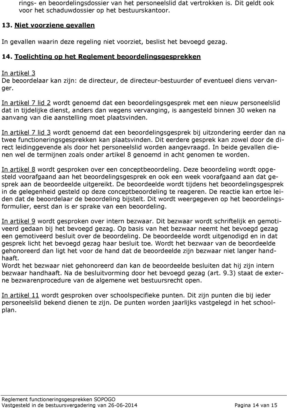 Toelichting op het Reglement beoordelingsgesprekken In artikel 3 De beoordelaar kan zijn: de directeur, de directeur-bestuurder of eventueel diens vervanger.