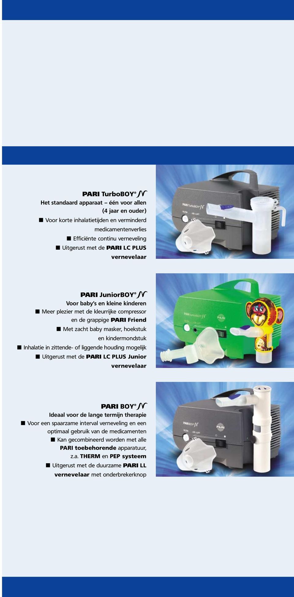 Inhalatie in zittende- of liggende houding mogelijk Uitgerust met de PARI LC PLUS Junior vernevelaar PARI BOY Ideaal voor de lange termijn therapie Voor een spaarzame interval verneveling