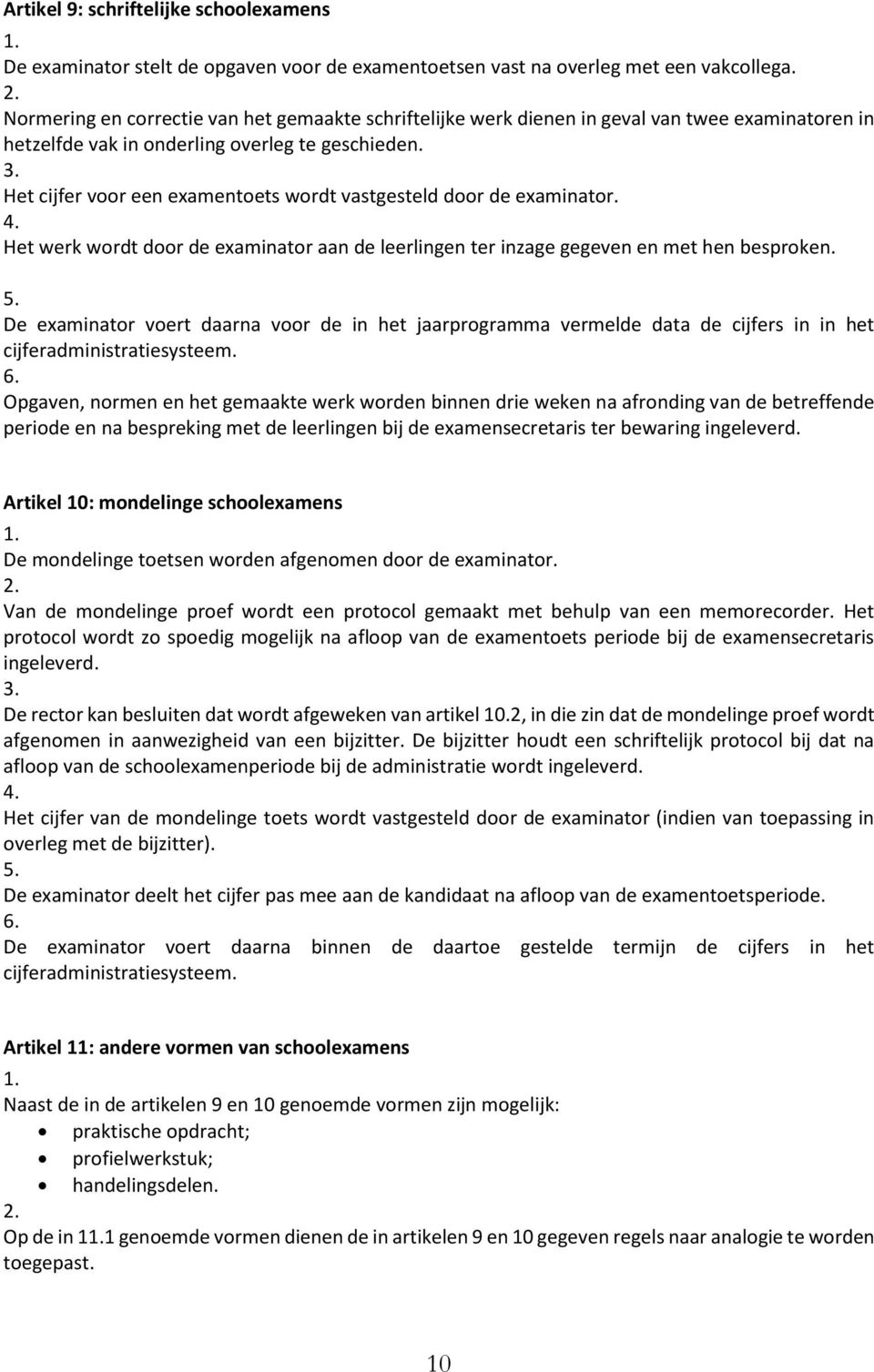 Het cijfer voor een examentoets wordt vastgesteld door de examinator. 4. Het werk wordt door de examinator aan de leerlingen ter inzage gegeven en met hen besproken. 5.