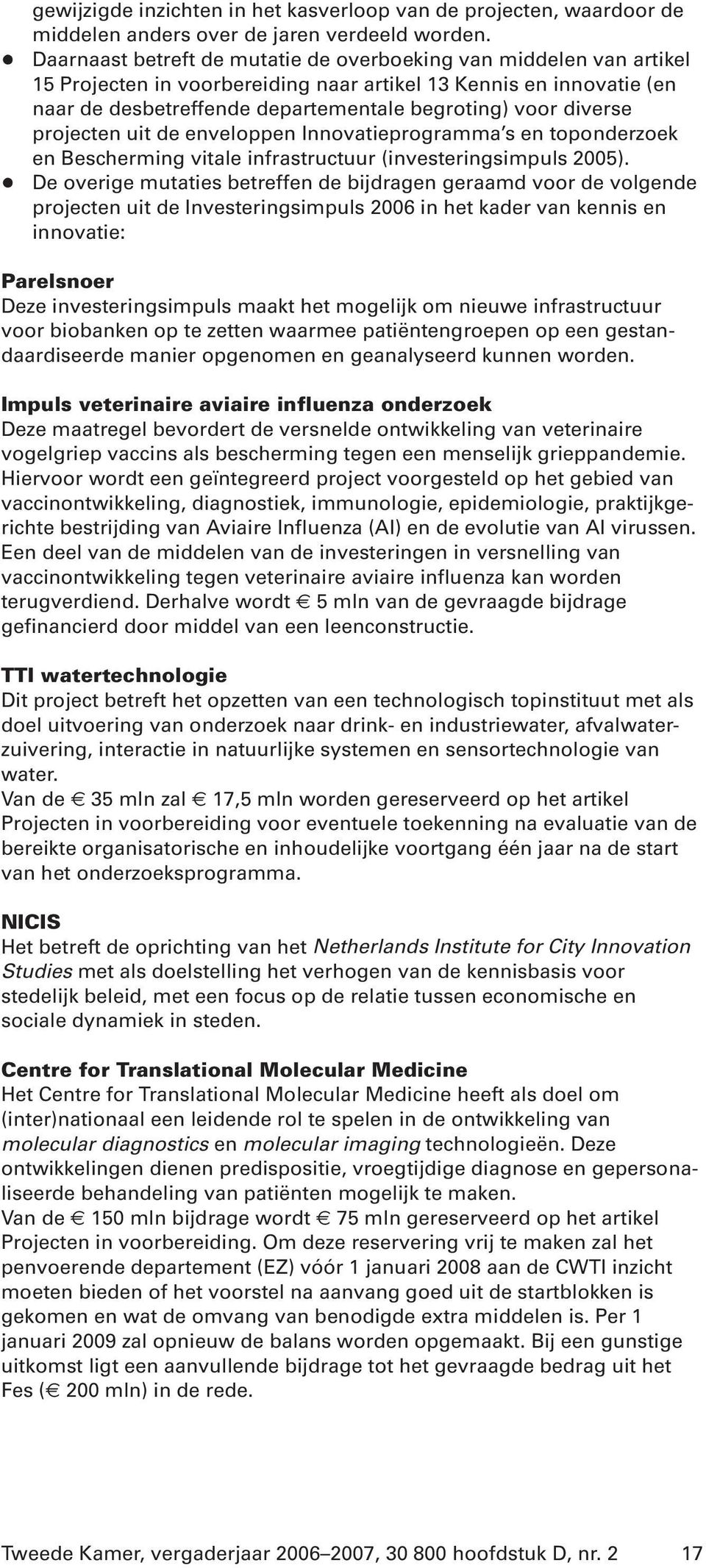 diverse projecten uit de enveloppen Innovatieprogramma s en toponderzoek en Bescherming vitale infrastructuur (investeringsimpuls 2005).