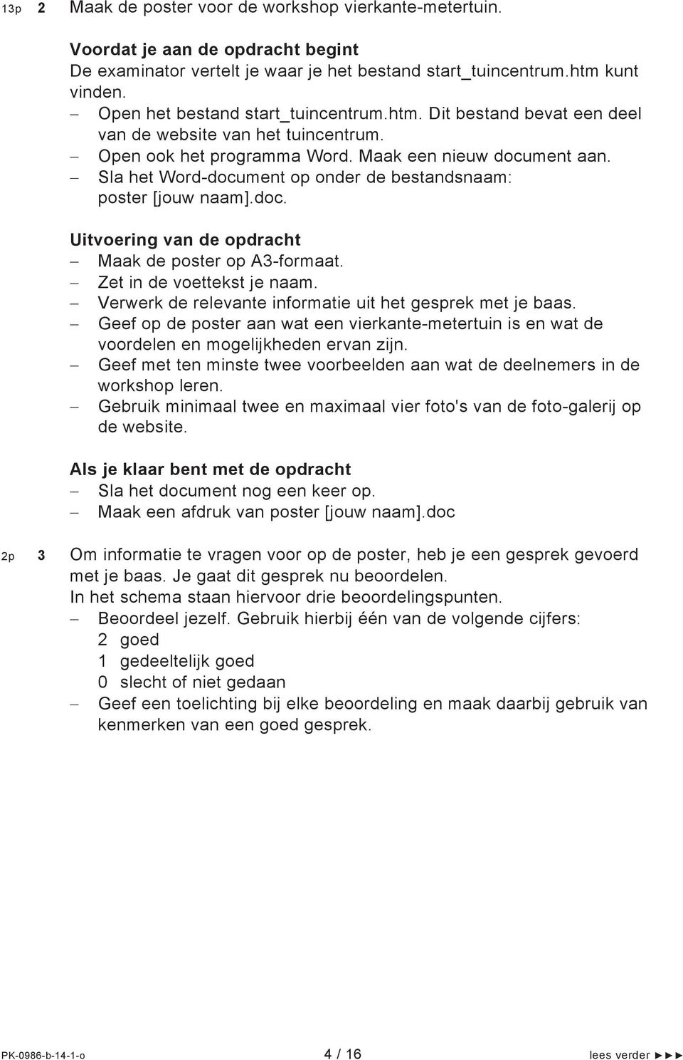 Sla het Word-document op onder de bestandsnaam: poster [jouw naam].doc. Uitvoering van de opdracht Maak de poster op A3-formaat. Zet in de voettekst je naam.