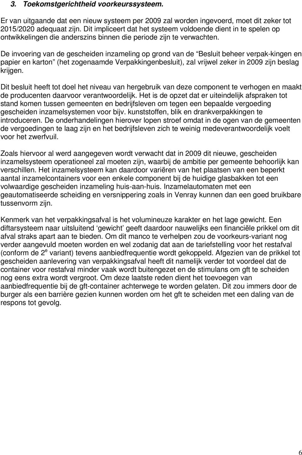 De invoering van de gescheiden inzameling op grond van de Besluit beheer verpak-kingen en papier en karton (het zogenaamde Verpakkingenbesluit), zal vrijwel zeker in 2009 zijn beslag krijgen.