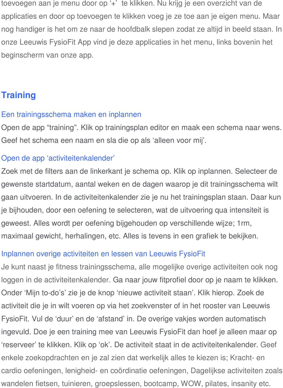 Training Een trainingsschema maken en inplannen Open de app training. Klik op trainingsplan editor en maak een schema naar wens. Geef het schema een naam en sla die op als alleen voor mij.