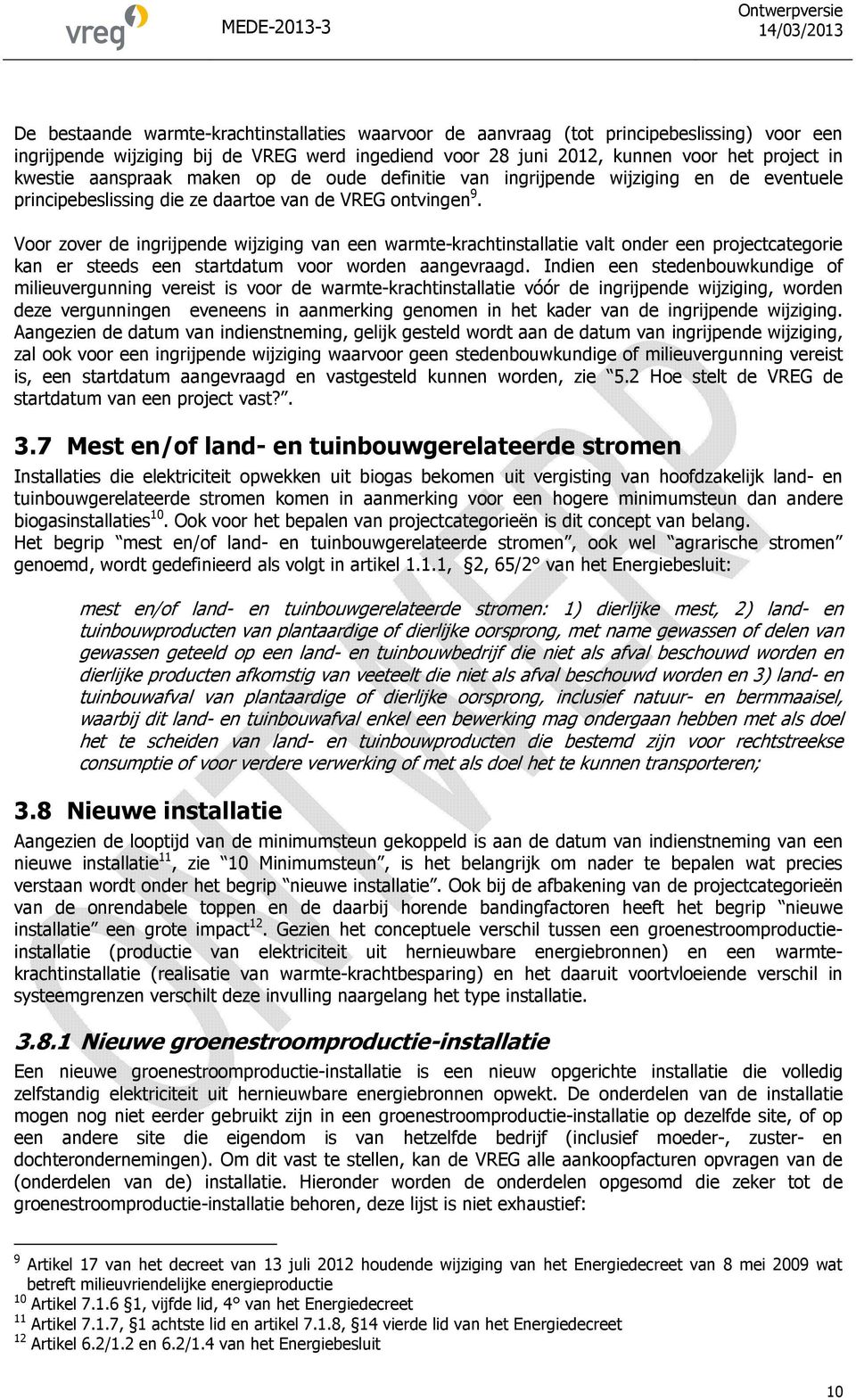 Voor zover de ingrijpende wijziging van een warmte-krachtinstallatie valt onder een projectcategorie kan er steeds een startdatum voor worden aangevraagd.