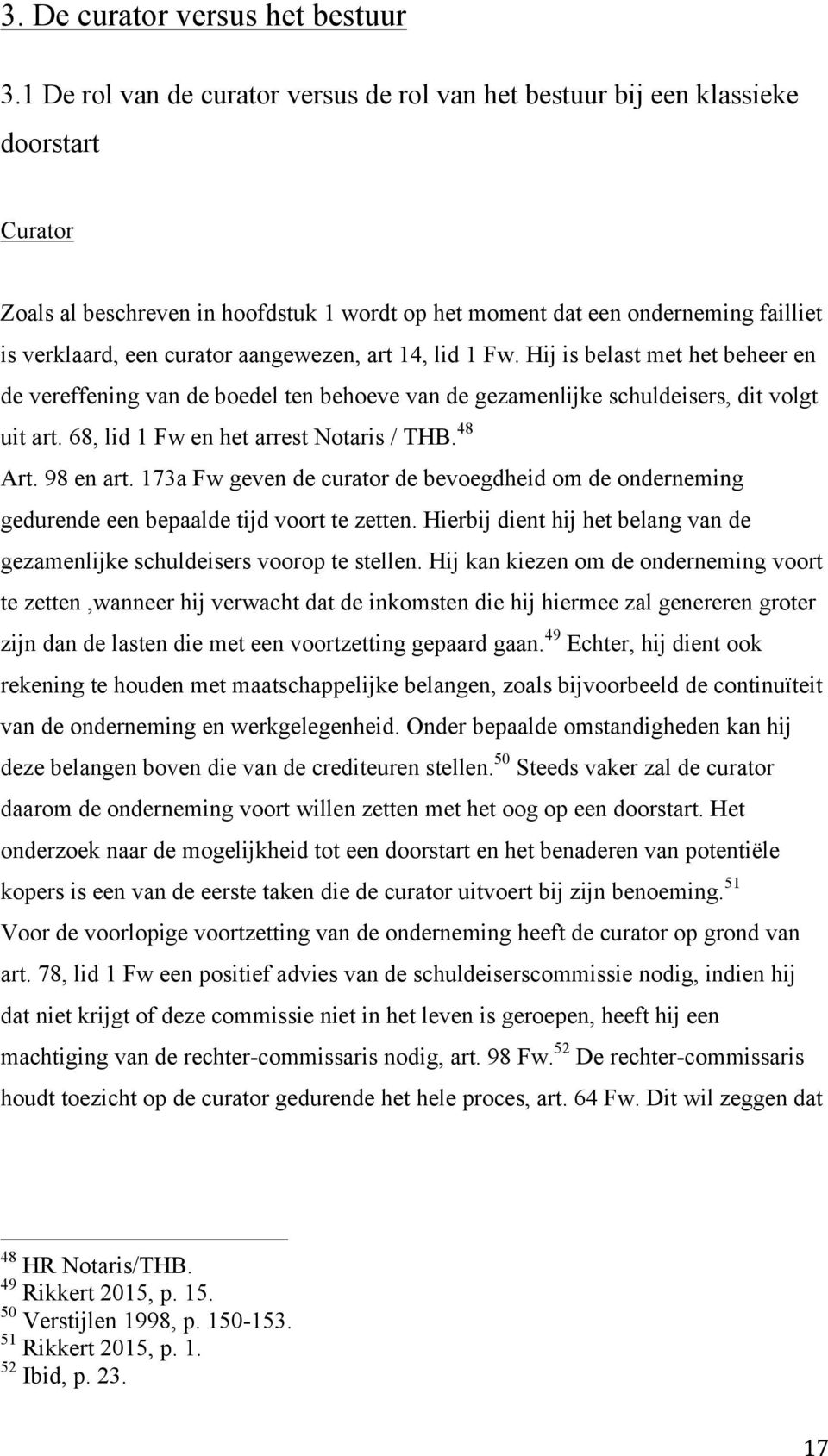 aangewezen, art 14, lid 1 Fw. Hij is belast met het beheer en de vereffening van de boedel ten behoeve van de gezamenlijke schuldeisers, dit volgt uit art. 68, lid 1 Fw en het arrest Notaris / THB.