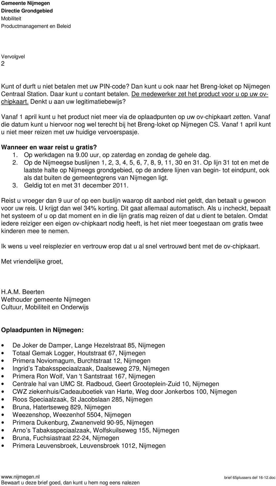 Vanaf die datum kunt u hiervoor nog wel terecht bij het Breng-loket op Nijmegen CS. Vanaf 1 april kunt u niet meer reizen met uw huidige vervoerspasje. Wanneer en waar reist u gratis? 1. Op werkdagen na 9.