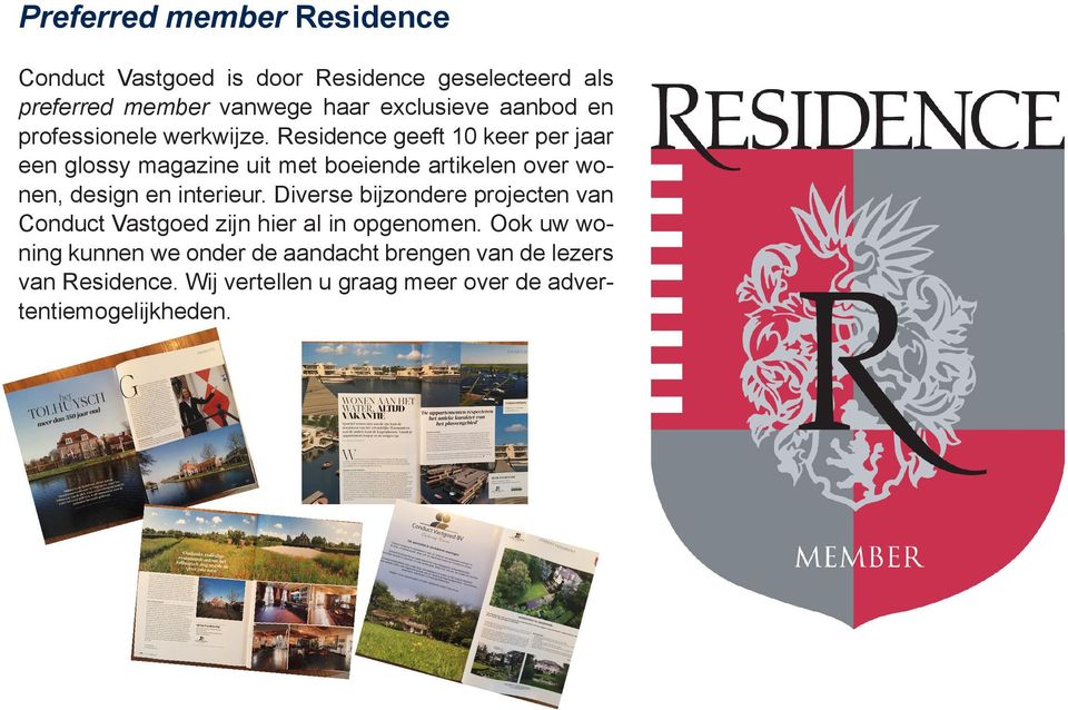 Residence geeft 10 keer per jaar een glossy magazine uit met boeiende artikelen over wonen, design en interieur.