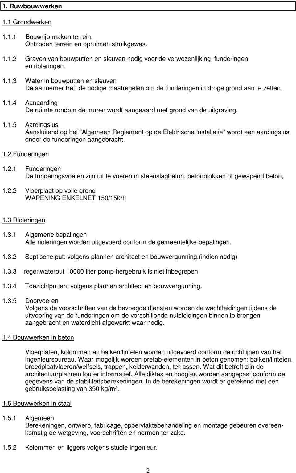 1.1.5 Aardingslus Aansluitend op het Algemeen Reglement op de Elektrische Installatie wordt een aardingslus onder de funderingen aangebracht. 1.2 