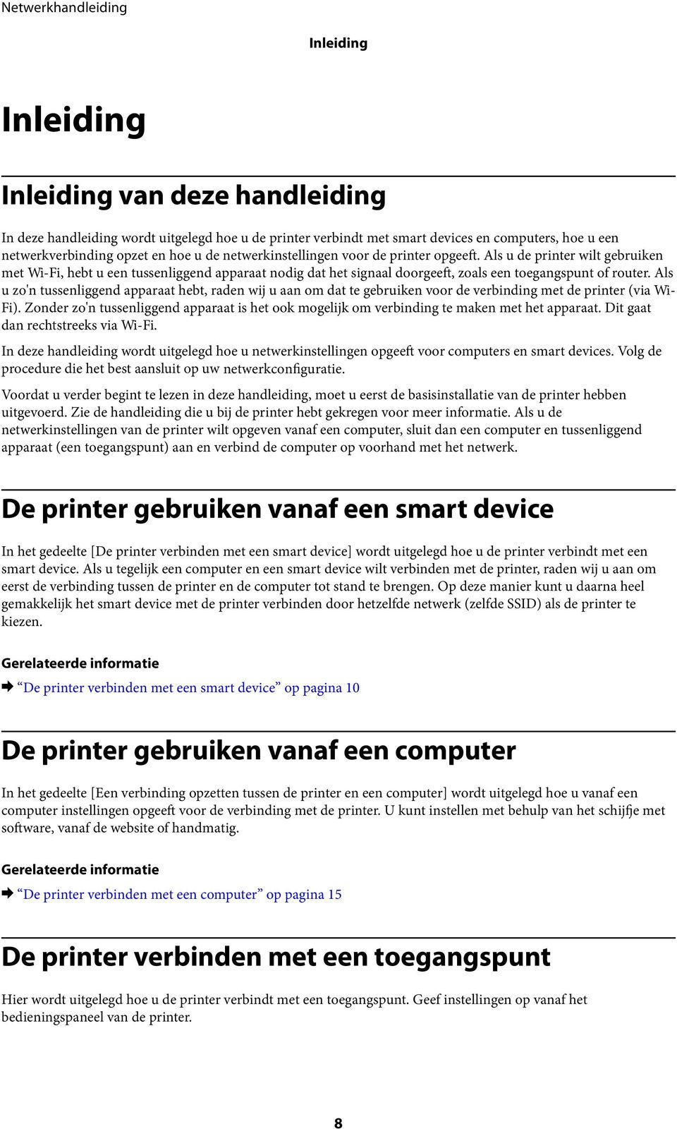 Als u zo'n tussenliggend apparaat hebt, raden wij u aan om dat te gebruiken voor de verbinding met de printer (via Wi- Fi).