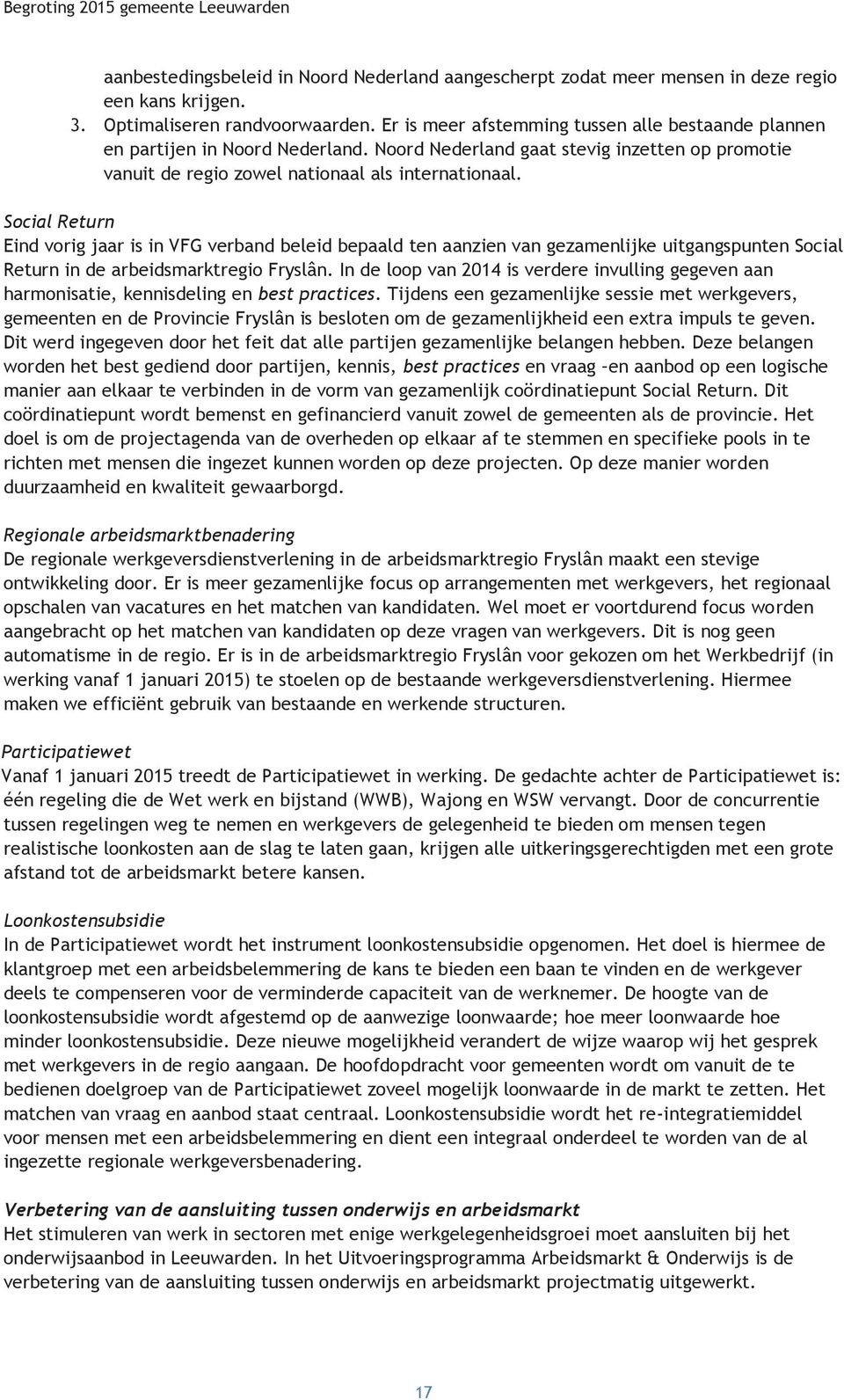 Social Return Eind vorig jaar is in VFG verband beleid bepaald ten aanzien van gezamenlijke uitgangspunten Social Return in de arbeidsmarktregio Fryslân.