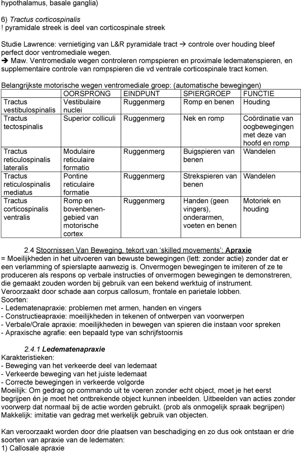 Ventromediale wegen controleren rompspieren en proximale ledematenspieren, en supplementaire controle van rompspieren die vd ventrale corticospinale tract komen.