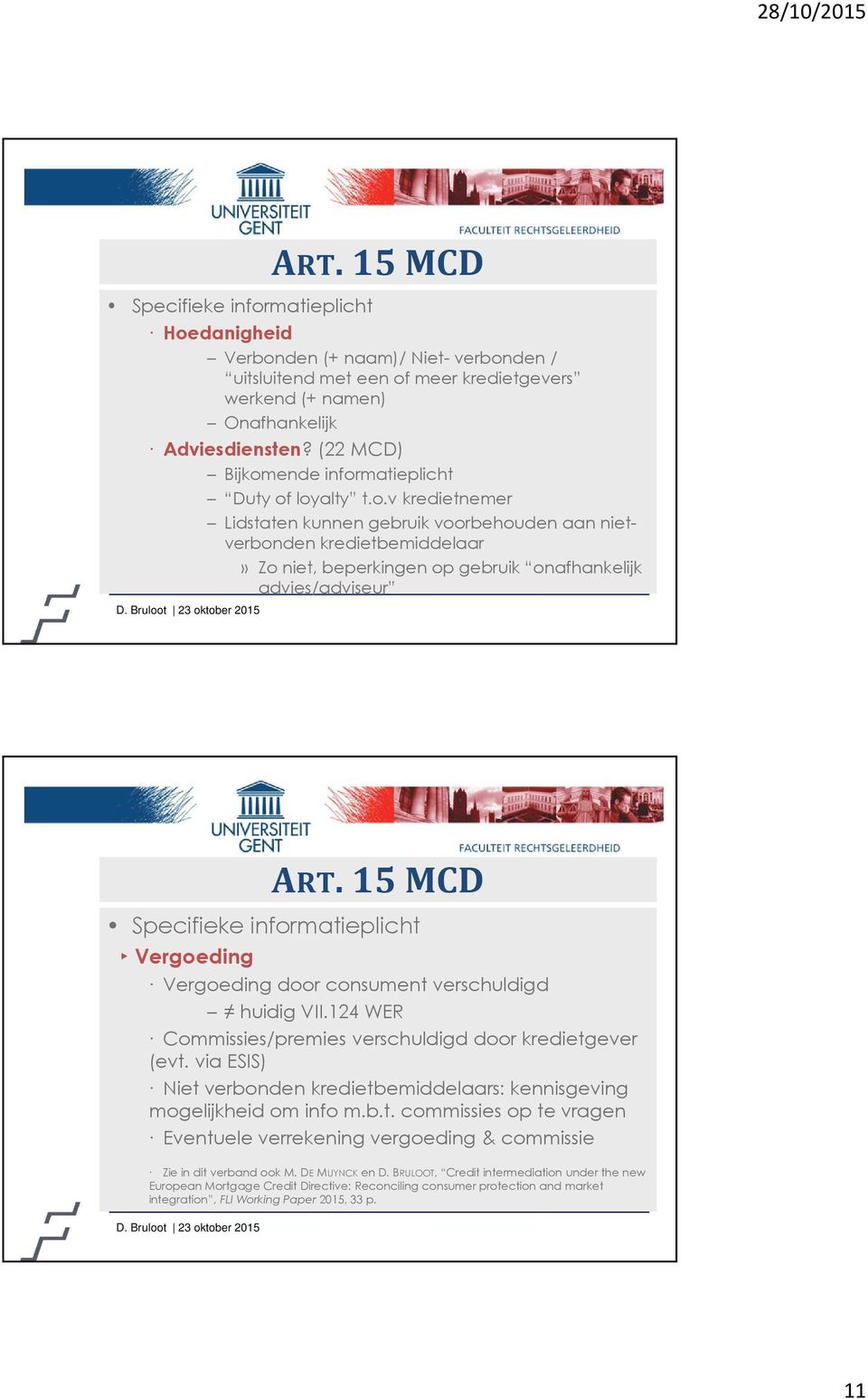 15 MCD Specifieke informatieplicht Vergoeding Vergoeding door consument verschuldigd huidig VII.124 WER Commissies/premies verschuldigd door kredietgever (evt.