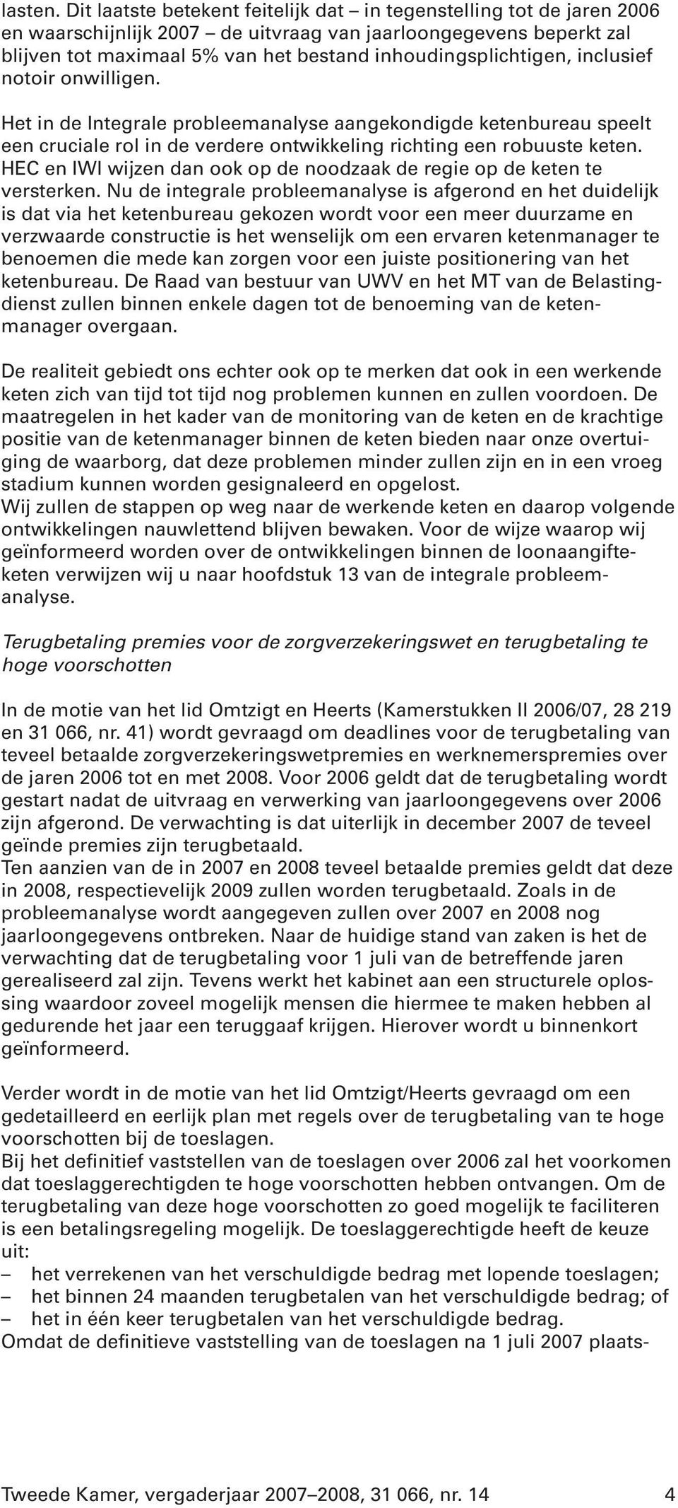 inclusief notoir onwilligen. Het in de Integrale probleemanalyse aangekondigde ketenbureau speelt een cruciale rol in de verdere ontwikkeling richting een robuuste keten.