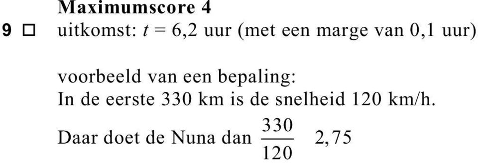 s inzicht dat t v bepalen van de tijd over de eerste 0 km bepalen van de tijd over de laatste 70 km completeren van de bepaling Maximumscore 4 0 voorbeelden van een antwoord: methode Bij een snelheid