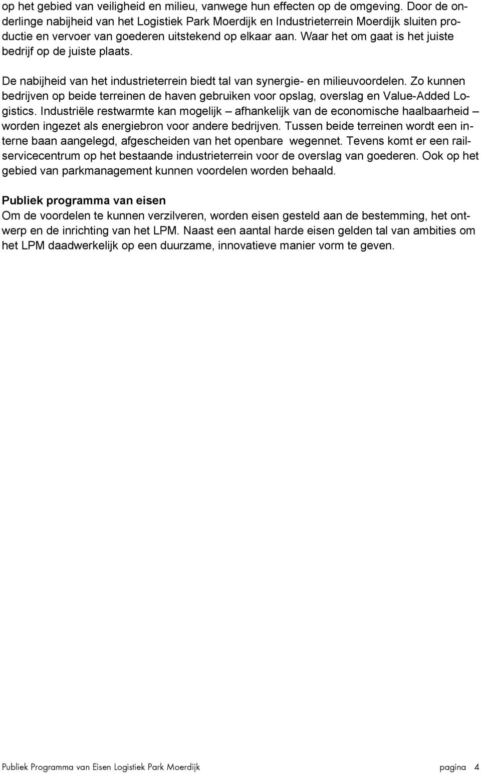 Waar het om gaat is het juiste bedrijf op de juiste plaats. De nabijheid van het industrieterrein biedt tal van synergie- en milieuvoordelen.