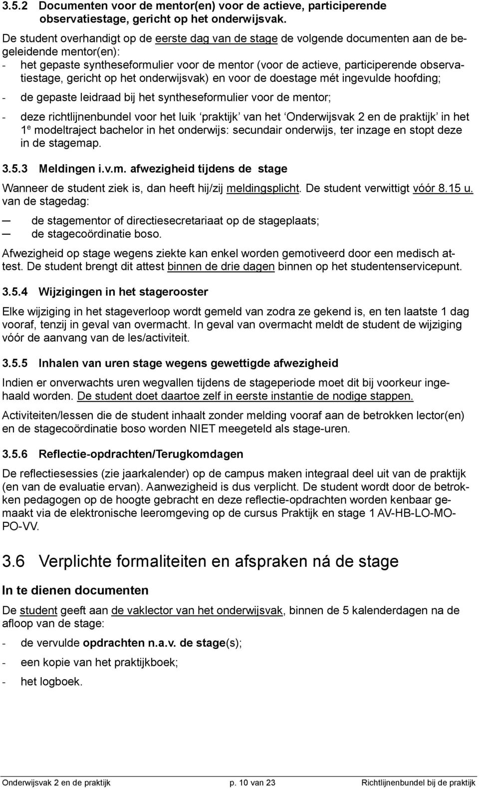 observatiestage, gericht op het onderwijsvak) en voor de doestage mét ingevulde hoofding; - de gepaste leidraad bij het syntheseformulier voor de mentor; - deze richtlijnenbundel voor het luik