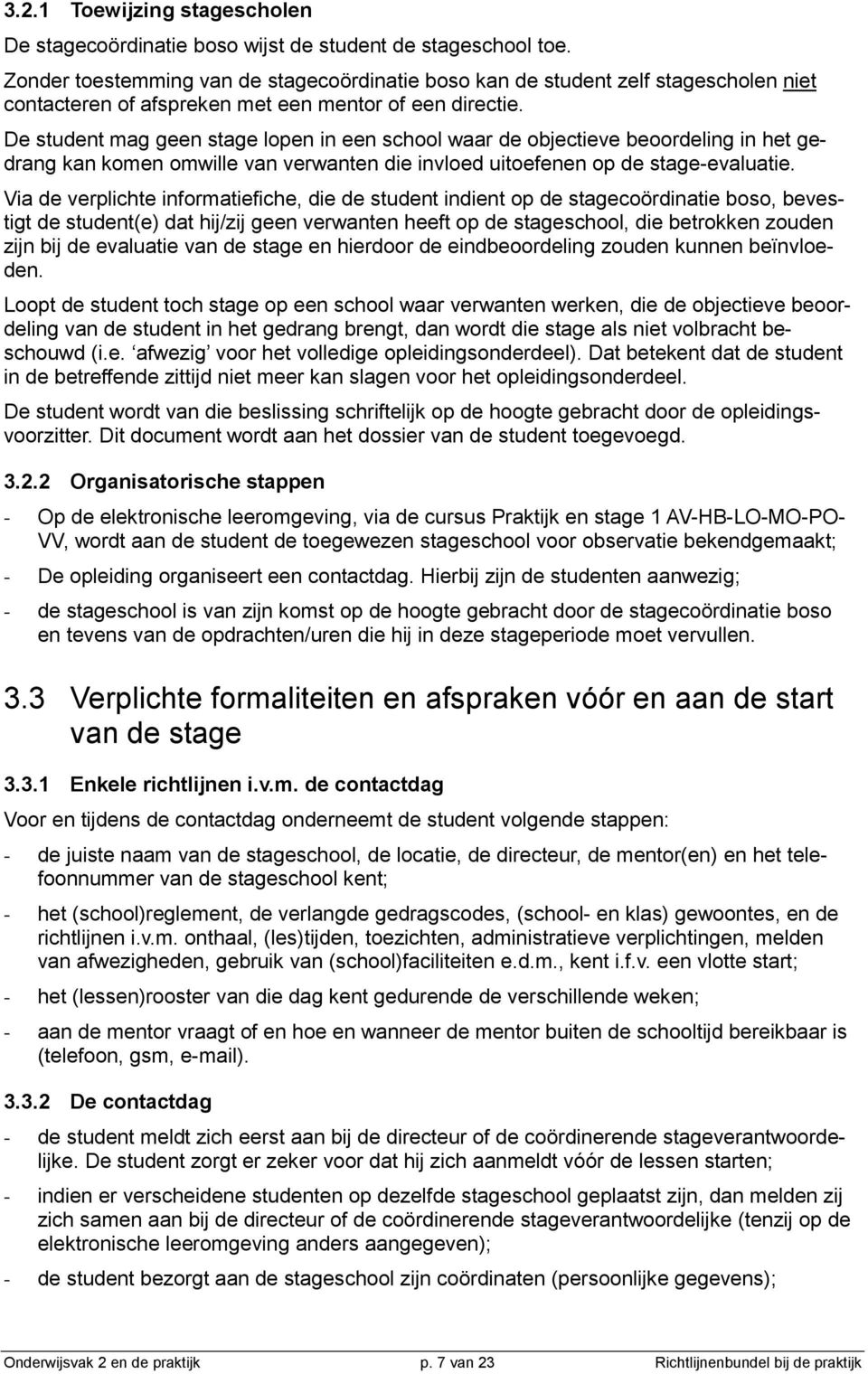 De student mag geen stage lopen in een school waar de objectieve beoordeling in het gedrang kan komen omwille van verwanten die invloed uitoefenen op de stage-evaluatie.