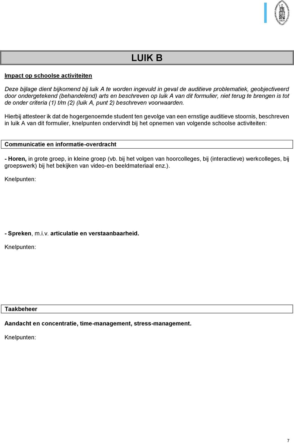 Hierbij attesteer ik dat de hogergenoemde student ten gevolge van een ernstige auditieve stoornis, beschreven in luik A van dit formulier, knelpunten ondervindt bij het opnemen van volgende schoolse