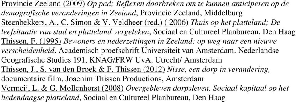 (1995) Bewoners en nederzettingen in Zeeland: op weg naar een nieuwe verscheidenheid. Academisch proefschrift Universiteit van Amsterdam.