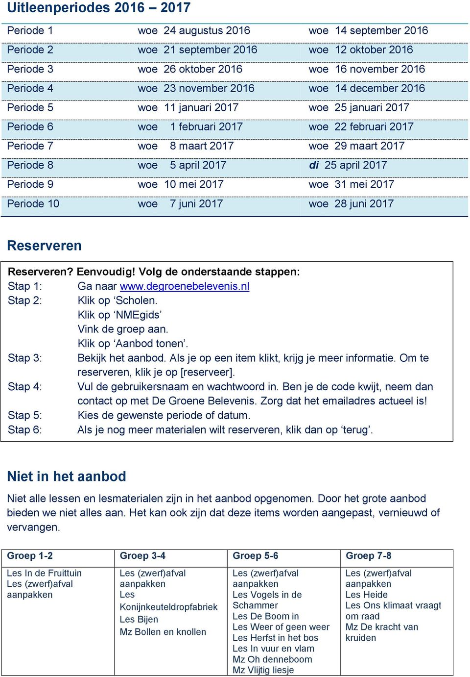 april 2017 di 25 april 2017 Periode 9 woe 10 mei 2017 woe 31 mei 2017 Periode 10 woe 7 juni 2017 woe 28 juni 2017 Reserveren Reserveren? Eenvoudig! Volg de onderstaande stappen: Stap 1: Ga naar www.