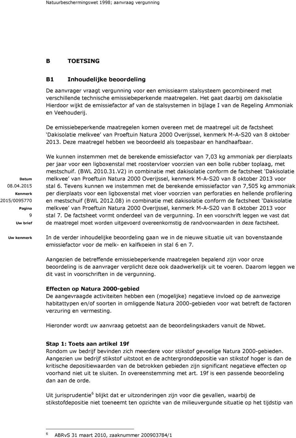 De emissiebeperkende maatregelen komen overeen met de maatregel uit de factsheet Dakisolatie melkvee van Proeftuin Natura 2000 Overijssel, kenmerk M-A-S20 van 8 oktober 2013.