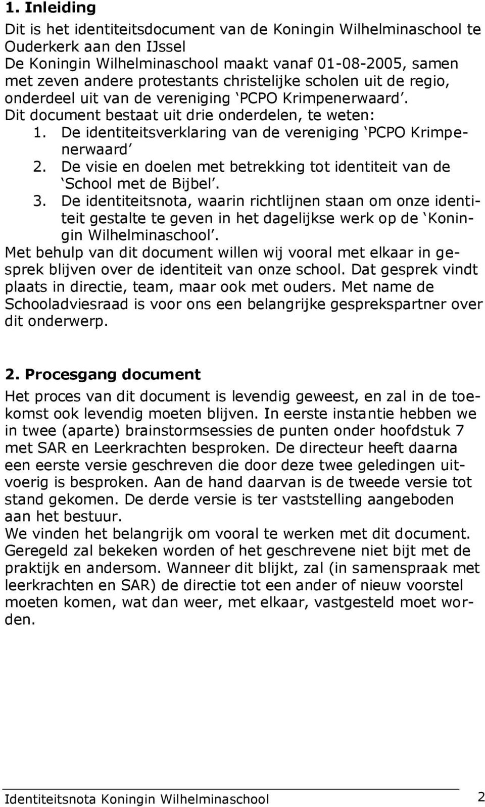 De identiteitsverklaring van de vereniging PCPO Krimpenerwaard 2. De visie en doelen met betrekking tot identiteit van de School met de Bijbel. 3.