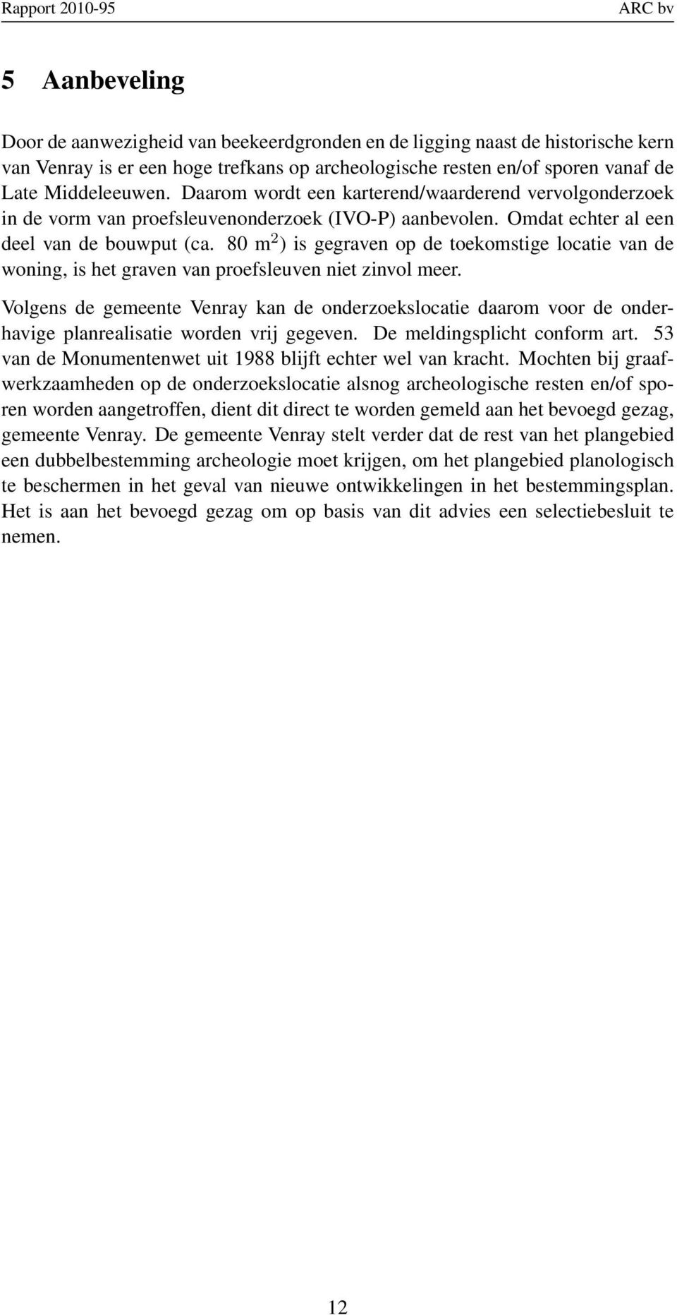 80 m 2 ) is gegraven op de toekomstige locatie van de woning, is het graven van proefsleuven niet zinvol meer.