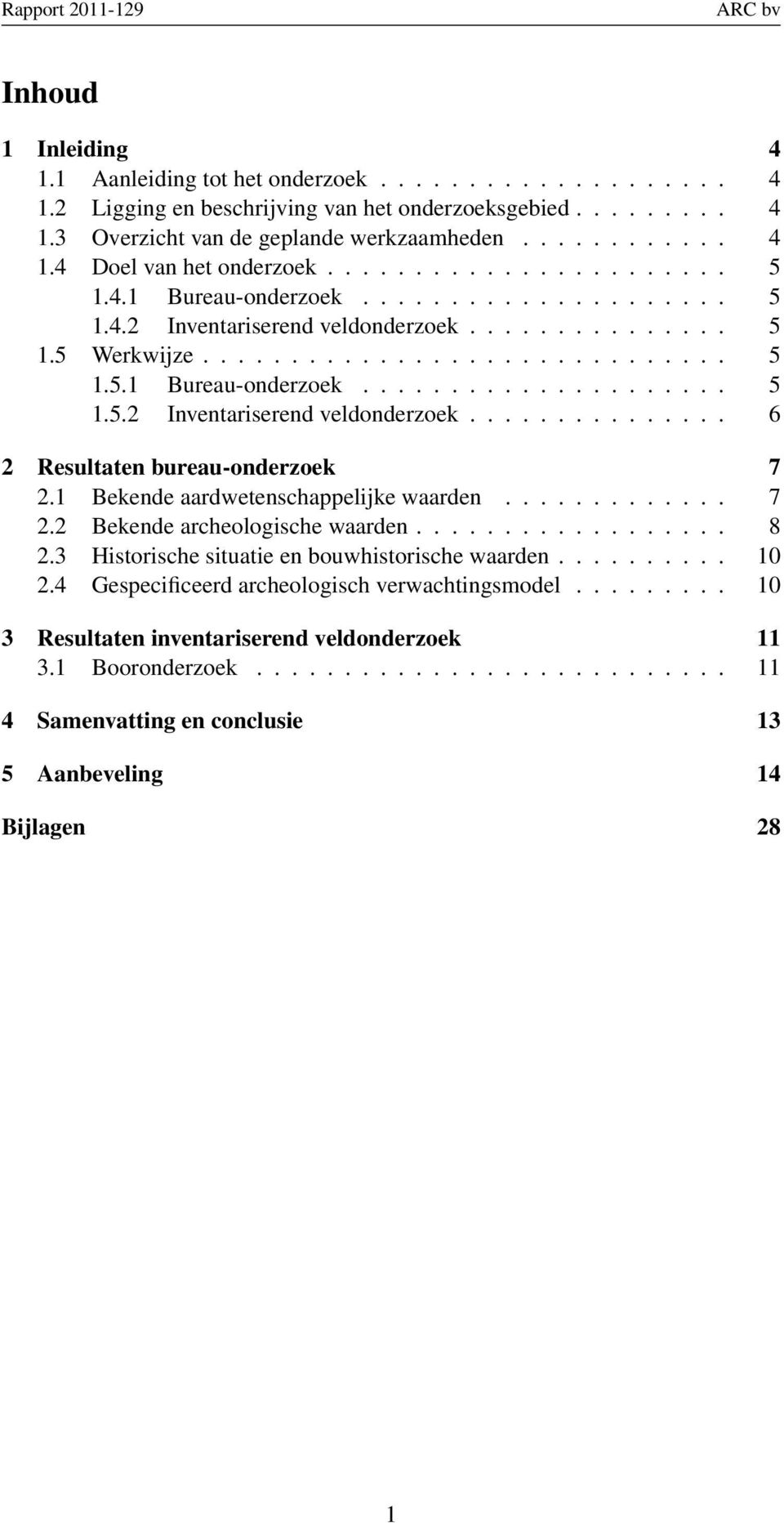 1 Bekende aardwetenschappelijke waarden............. 7 2.2 Bekende archeologische waarden.................. 8 2.3 Historische situatie en bouwhistorische waarden.......... 10 2.