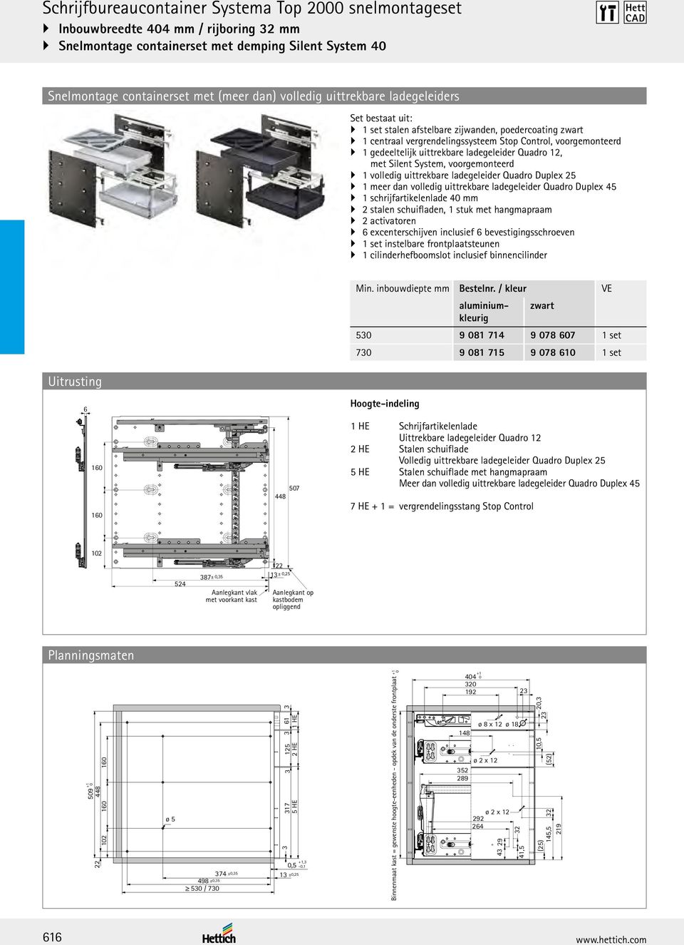 ladegeleider Quadro 12, met Silent System, voorgemonteerd 1 volledig uittrekbare ladegeleider Quadro Duplex 25 1 meer dan volledig uittrekbare ladegeleider Quadro Duplex 45 1 schrijfartikelenlade 40