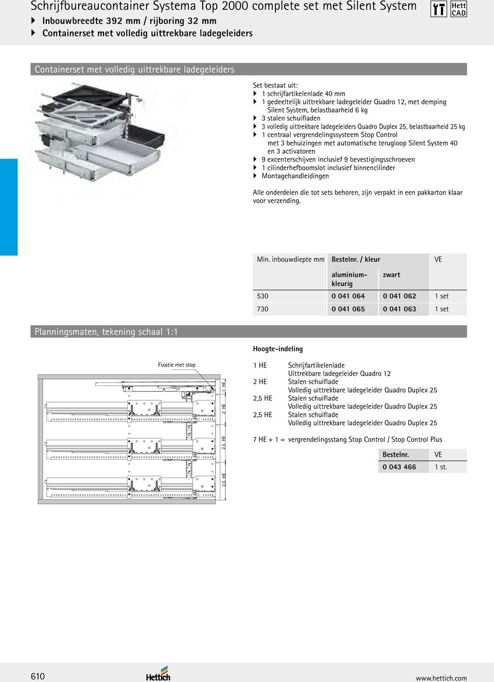 volledig uittrekbare ladegeleiders Quadro Duplex 25, belastbaarheid 25 kg 1 centraal vergrendelingssysteem Stop Control met 3 behuizingen met automatische terugloop Silent System 40 en 3 activatoren