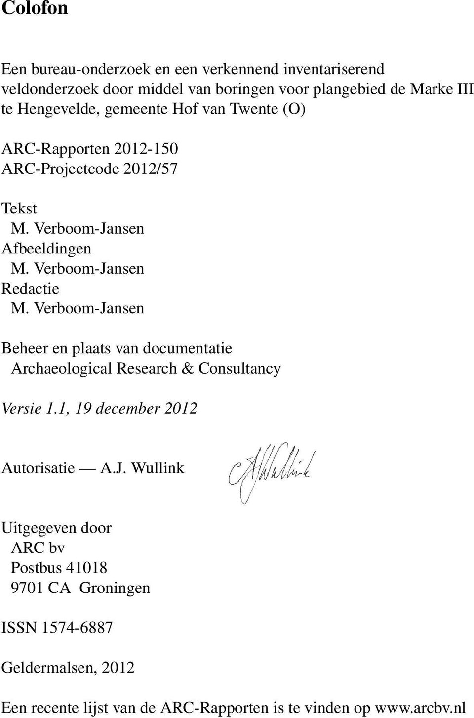 Verboom-Jansen Redactie M. Verboom-Jansen Beheer en plaats van documentatie Archaeological Research & Consultancy Versie 1.