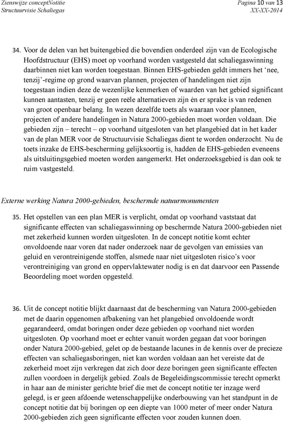 Binnen EHS-gebieden geldt immers het nee, tenzij -regime op grond waarvan plannen, projecten of handelingen niet zijn toegestaan indien deze de wezenlijke kenmerken of waarden van het gebied