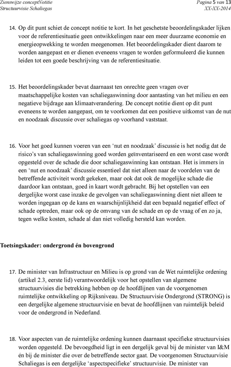 Het beoordelingskader dient daarom te worden aangepast en er dienen eveneens vragen te worden geformuleerd die kunnen leiden tot een goede beschrijving van de referentiesituatie. 15.