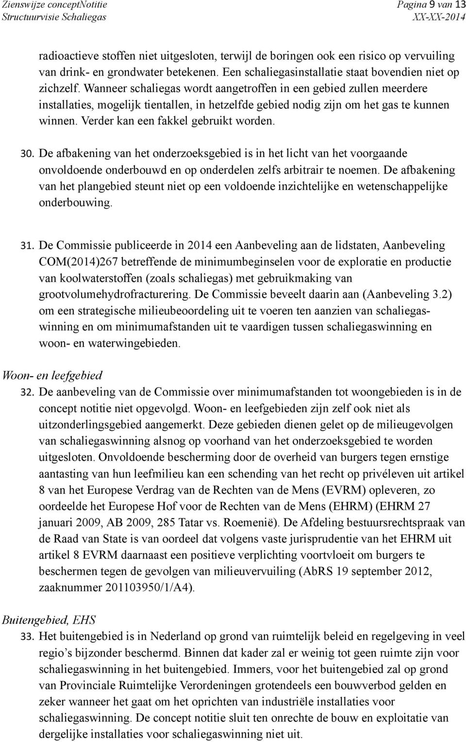 Wanneer schaliegas wordt aangetroffen in een gebied zullen meerdere installaties, mogelijk tientallen, in hetzelfde gebied nodig zijn om het gas te kunnen winnen.