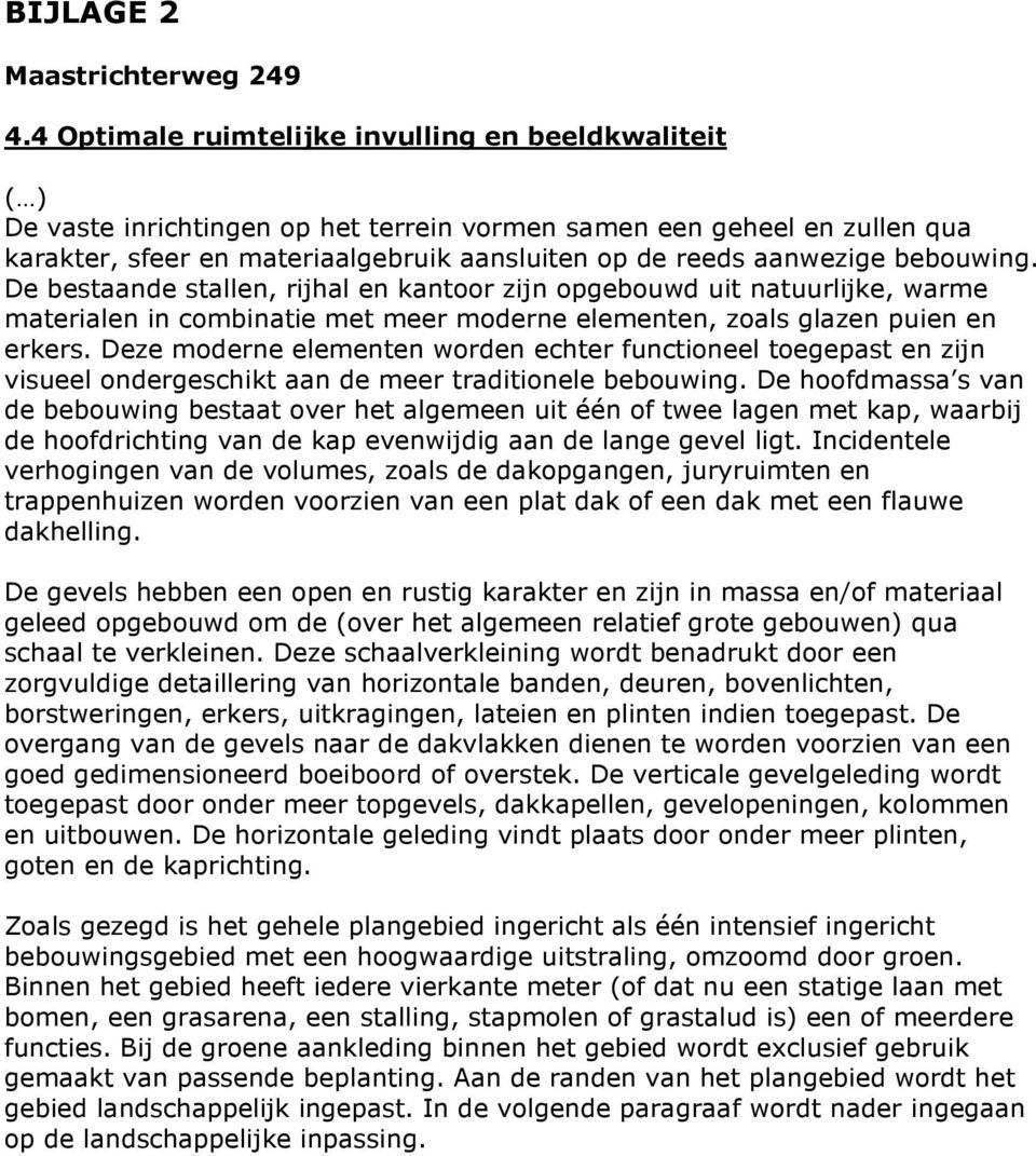 bebouwing. De bestaande stallen, rijhal en kantoor zijn opgebouwd uit natuurlijke, warme materialen in combinatie met meer moderne elementen, zoals glazen puien en erkers.