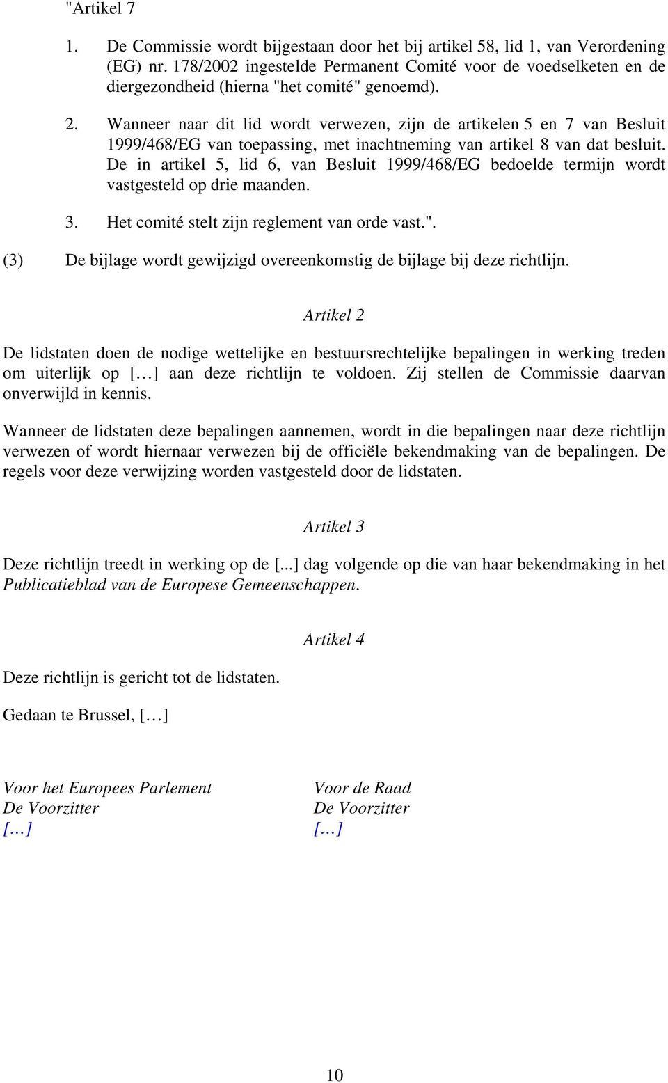 Wanneer naar dit lid wordt verwezen, zijn de artikelen 5 en 7 van Besluit 1999/468/EG van toepassing, met inachtneming van artikel 8 van dat besluit.