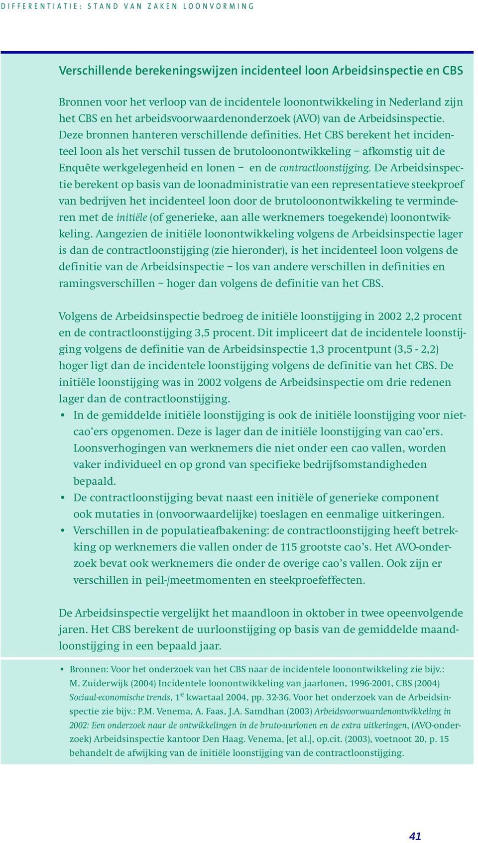 Het CBS berekent het incidenteel loon als het verschil tussen de brutoloonontwikkeling afkomstig uit de Enquête werkgelegenheid en lonen en de contractloonstijging.