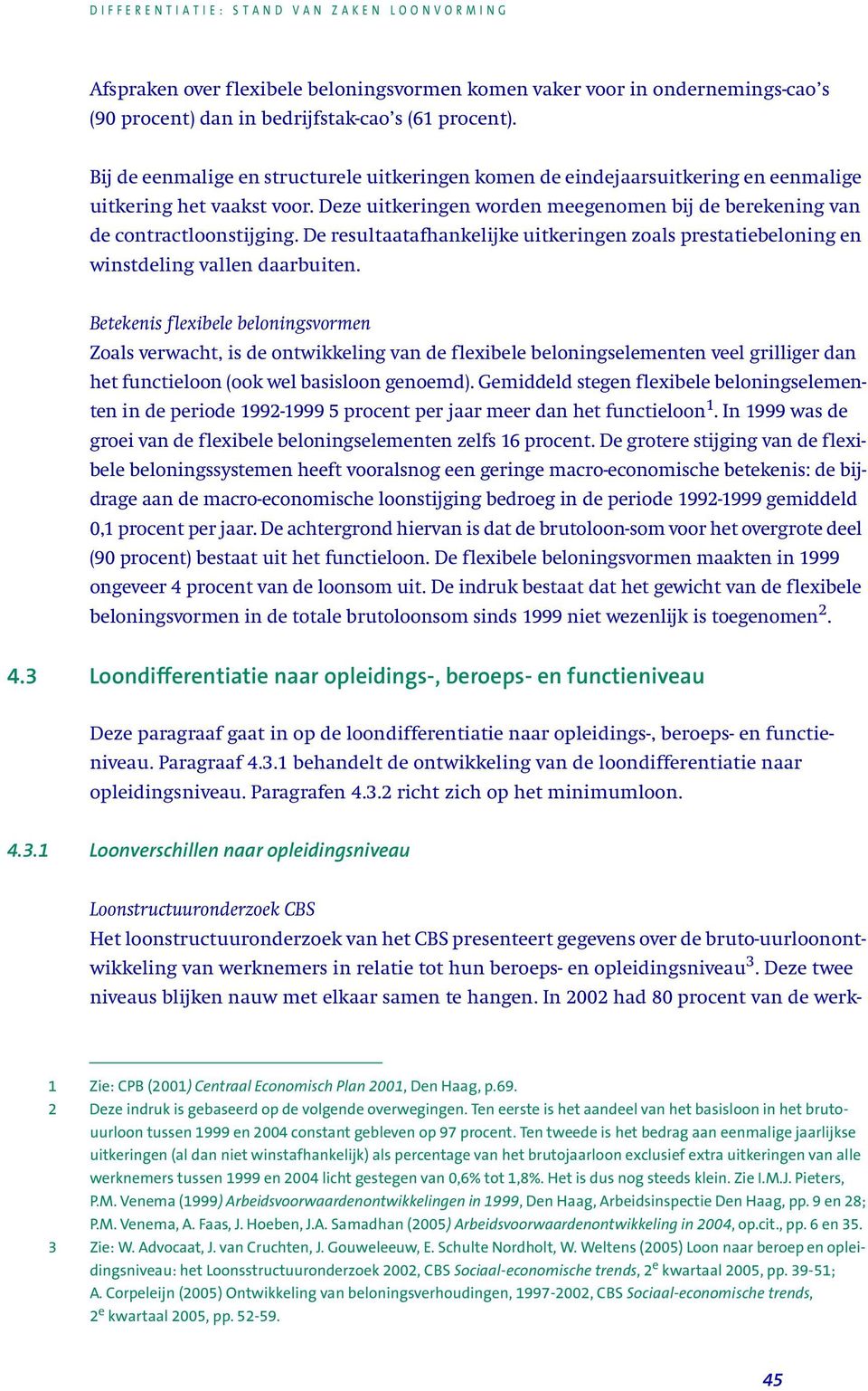 De resultaatafhankelijke uitkeringen zoals prestatiebeloning en winstdeling vallen daarbuiten.