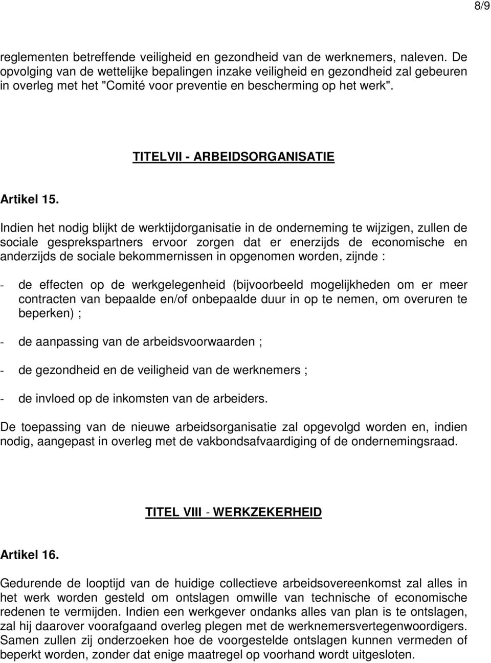 Indien het nodig blijkt de werktijdorganisatie in de onderneming te wijzigen, zullen de sociale gesprekspartners ervoor zorgen dat er enerzijds de economische en anderzijds de sociale bekommernissen