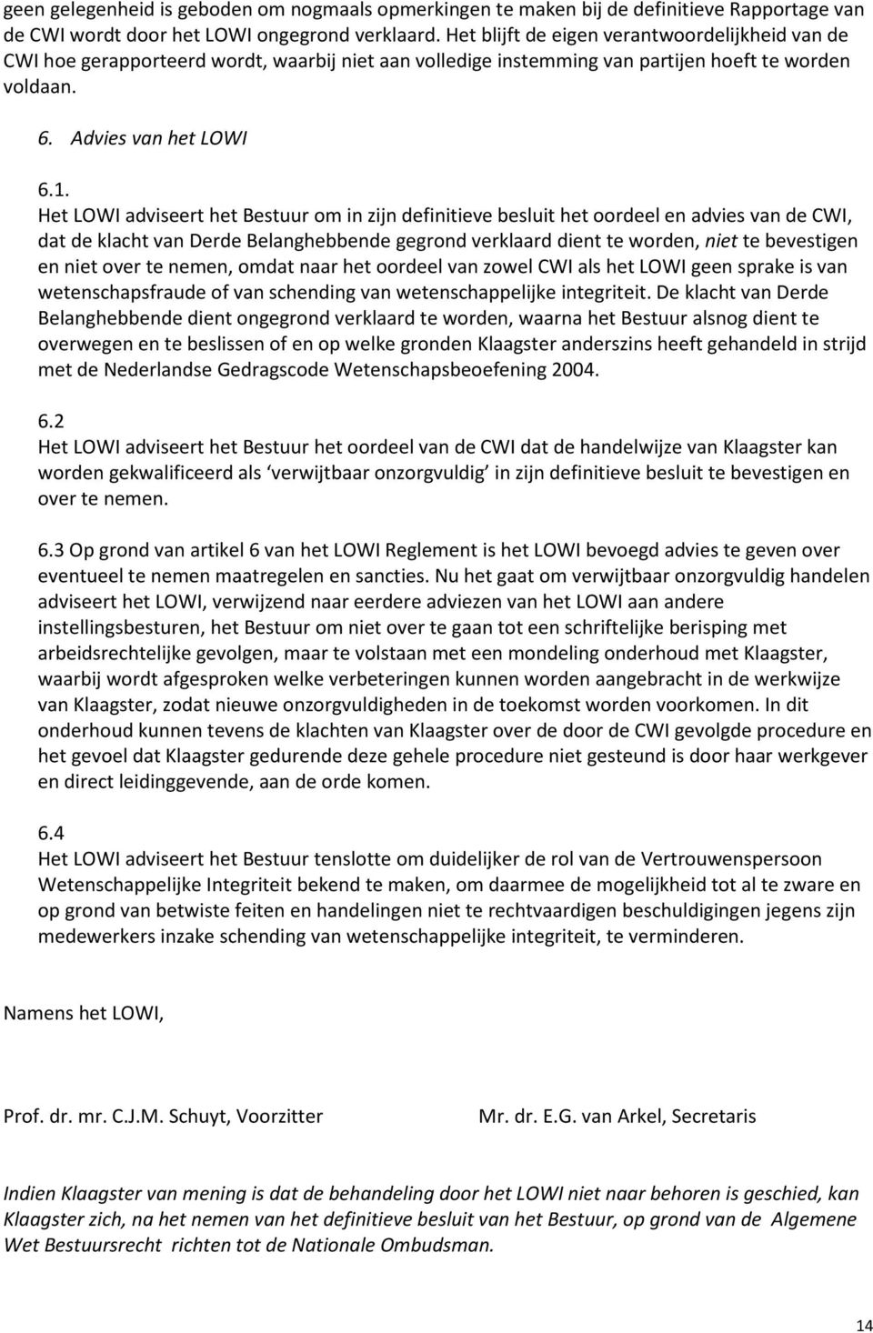 Het LOWI adviseert het Bestuur om in zijn definitieve besluit het oordeel en advies van de CWI, dat de klacht van Derde Belanghebbende gegrond verklaard dient te worden, niet te bevestigen en niet