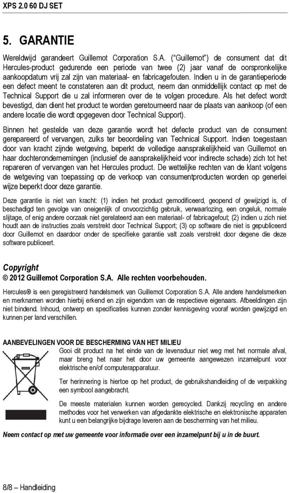 Indien u in de garantieperiode een defect meent te constateren aan dit product, neem dan onmiddellijk contact op met de Technical Support die u zal informeren over de te volgen procedure.