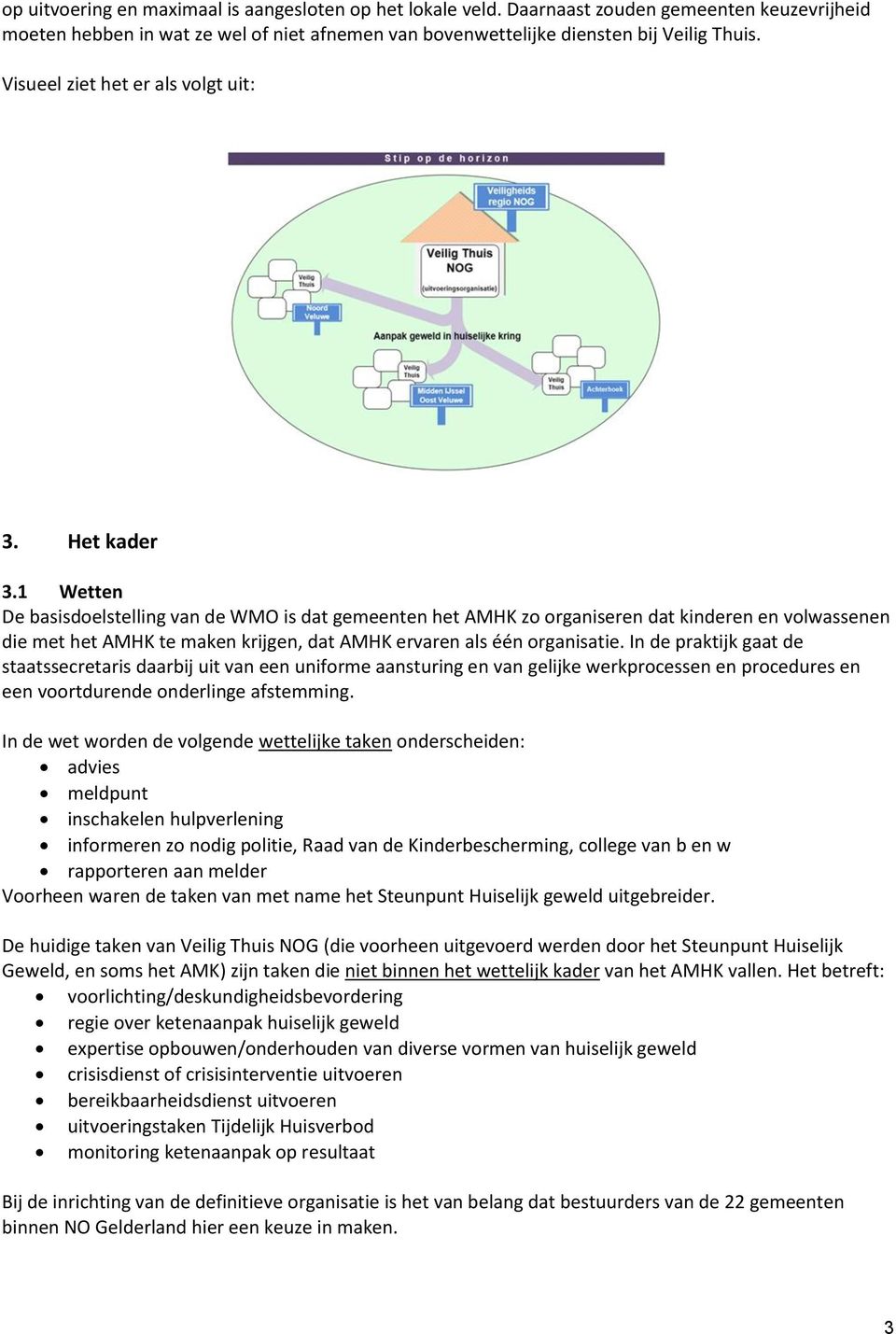 1 Wetten De basisdoelstelling van de WMO is dat gemeenten het AMHK zo organiseren dat kinderen en volwassenen die met het AMHK te maken krijgen, dat AMHK ervaren als één organisatie.