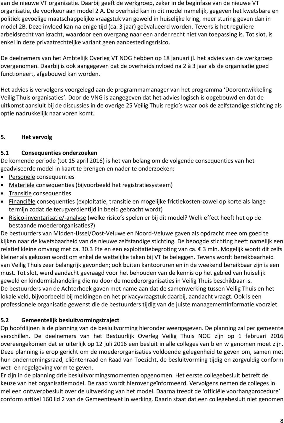 Deze invloed kan na enige tijd (ca. 3 jaar) geëvalueerd worden. Tevens is het reguliere arbeidsrecht van kracht, waardoor een overgang naar een ander recht niet van toepassing is.