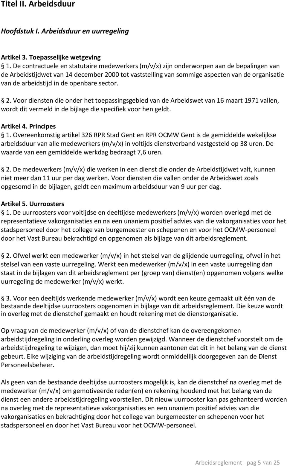 arbeidstijd in de openbare sector. 2. Voor diensten die onder het toepassingsgebied van de Arbeidswet van 16 maart 1971 vallen, wordt dit vermeld in de bijlage die specifiek voor hen geldt. Artikel 4.