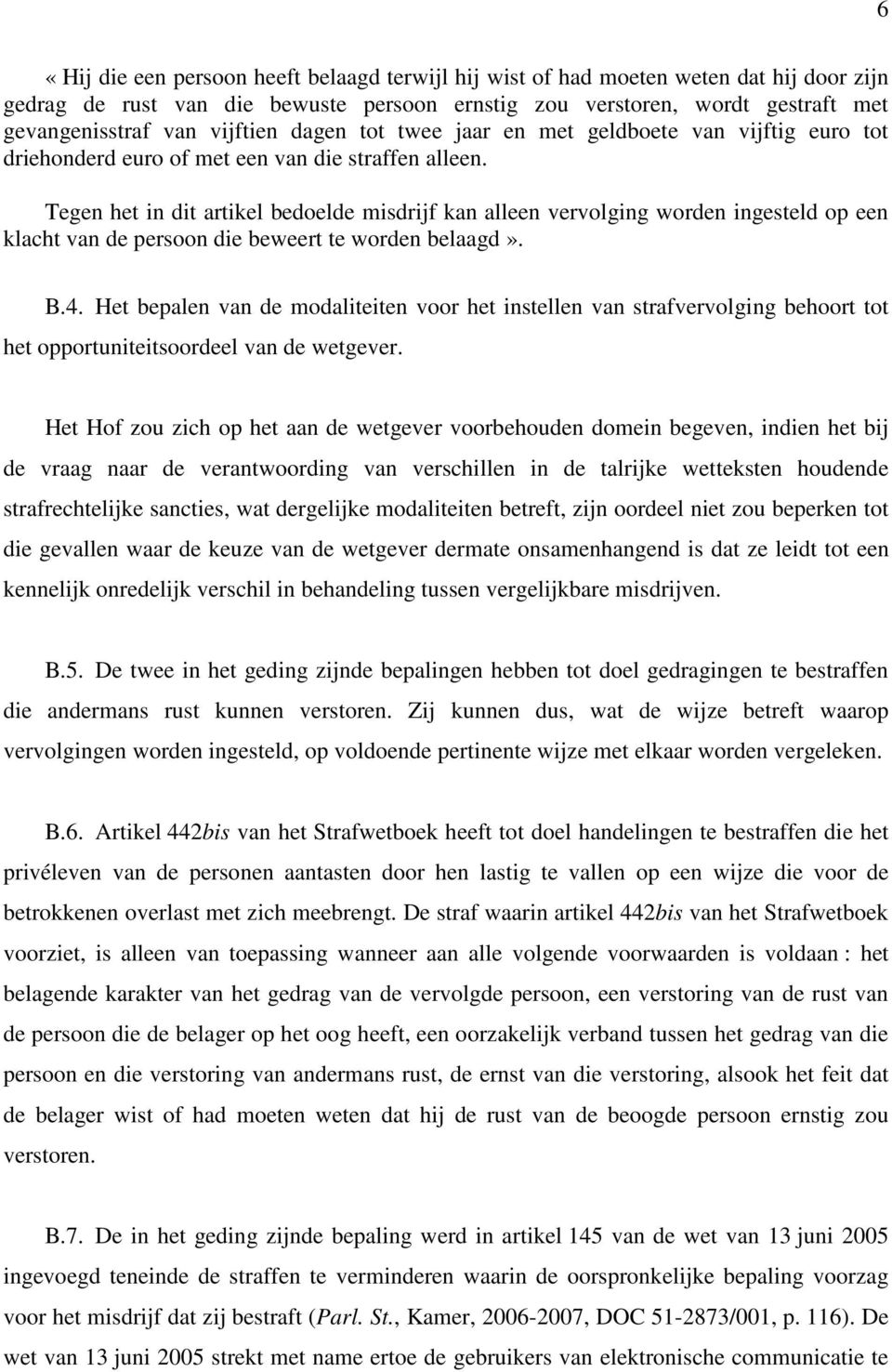 Tegen het in dit artikel bedoelde misdrijf kan alleen vervolging worden ingesteld op een klacht van de persoon die beweert te worden belaagd». B.4.