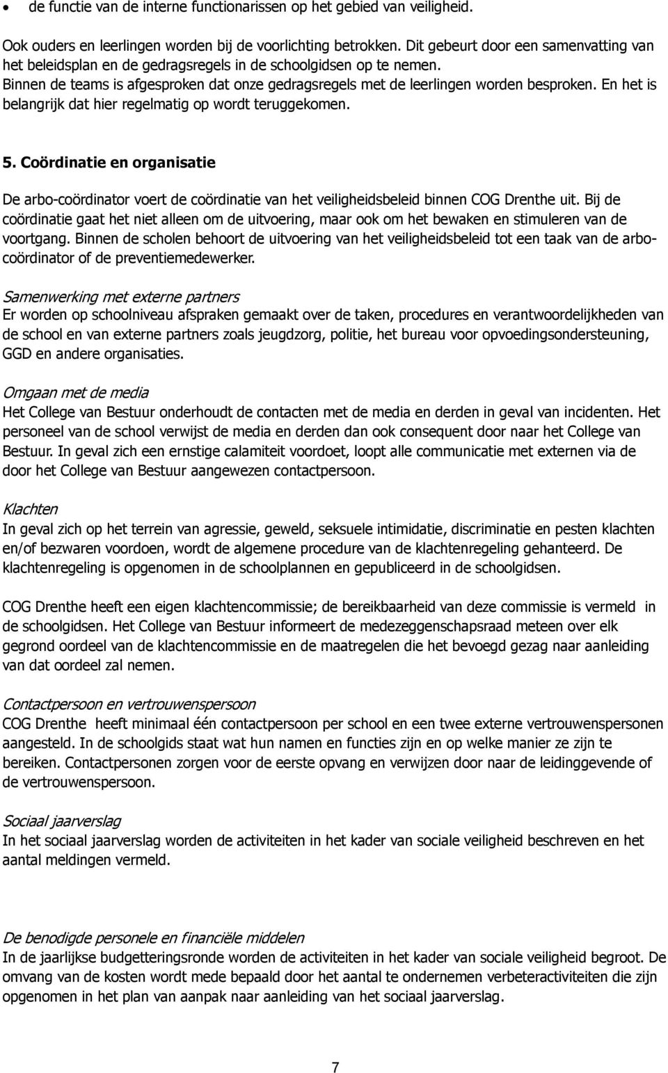 En het is belangrijk dat hier regelmatig op wordt teruggekomen. 5. Coördinatie en organisatie De arbo-coördinator voert de coördinatie van het veiligheidsbeleid binnen COG Drenthe uit.