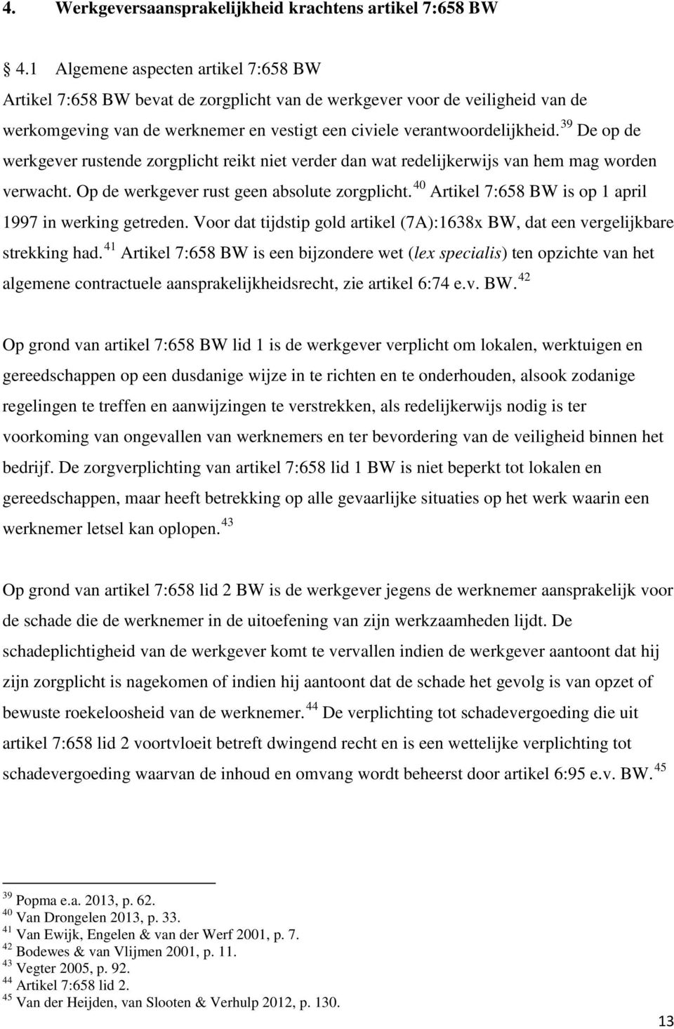 39 De op de werkgever rustende zorgplicht reikt niet verder dan wat redelijkerwijs van hem mag worden verwacht. Op de werkgever rust geen absolute zorgplicht.