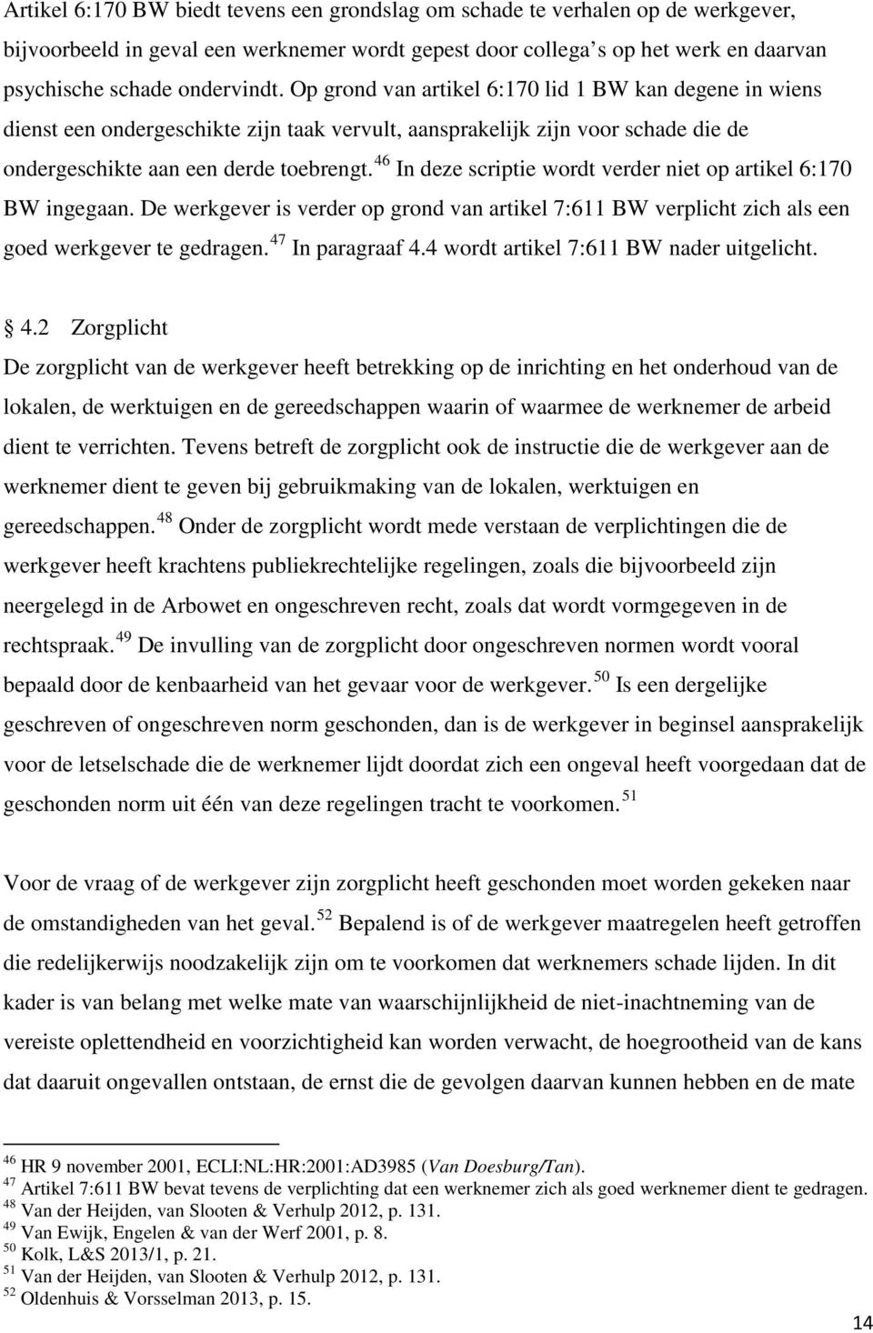 46 In deze scriptie wordt verder niet op artikel 6:170 BW ingegaan. De werkgever is verder op grond van artikel 7:611 BW verplicht zich als een goed werkgever te gedragen. 47 In paragraaf 4.