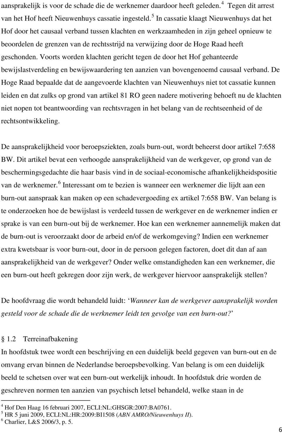 Raad heeft geschonden. Voorts worden klachten gericht tegen de door het Hof gehanteerde bewijslastverdeling en bewijswaardering ten aanzien van bovengenoemd causaal verband.